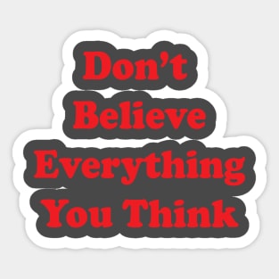 Don't Believe Everything  You Think Sticker